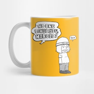 No one likes you, Harold! Mug